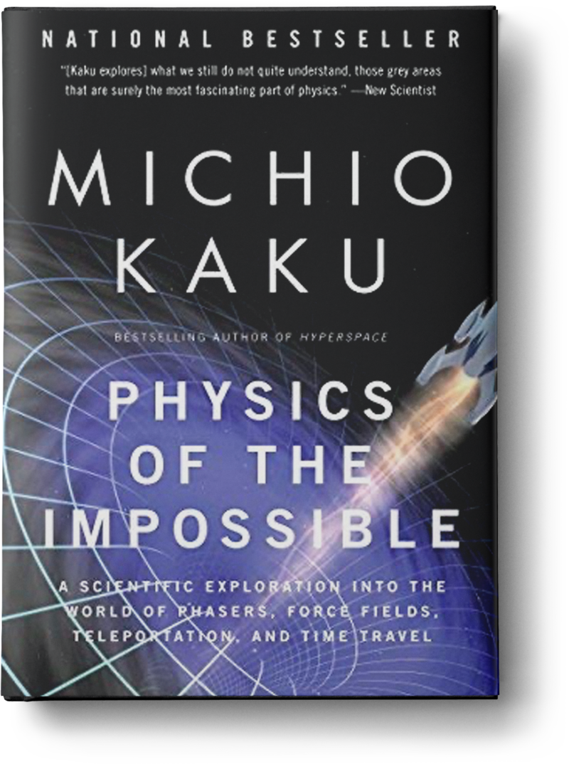 Physics of the Impossible A Scientific Exploration into the World of Phasers, Force Fields, Teleportation, and Time Travel by Michio Kaku